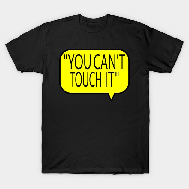 You Can't Touch It T-Shirt by Kiky